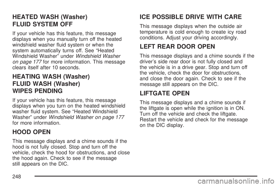 GMC ACADIA 2007  Owners Manual HEATED WASH (Washer)
FLUID SYSTEM OFF
If your vehicle has this feature, this message
displays when you manually turn off the heated
windshield washer �uid system or when the
system automatically turns
