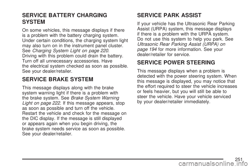 GMC ACADIA 2007 Owners Manual SERVICE BATTERY CHARGING
SYSTEM
On some vehicles, this message displays if there
is a problem with the battery charging system.
Under certain conditions, the charging system light
may also turn on in GMC ACADIA 2007 Owners Manual SERVICE BATTERY CHARGING
SYSTEM
On some vehicles, this message displays if there
is a problem with the battery charging system.
Under certain conditions, the charging system light
may also turn on in