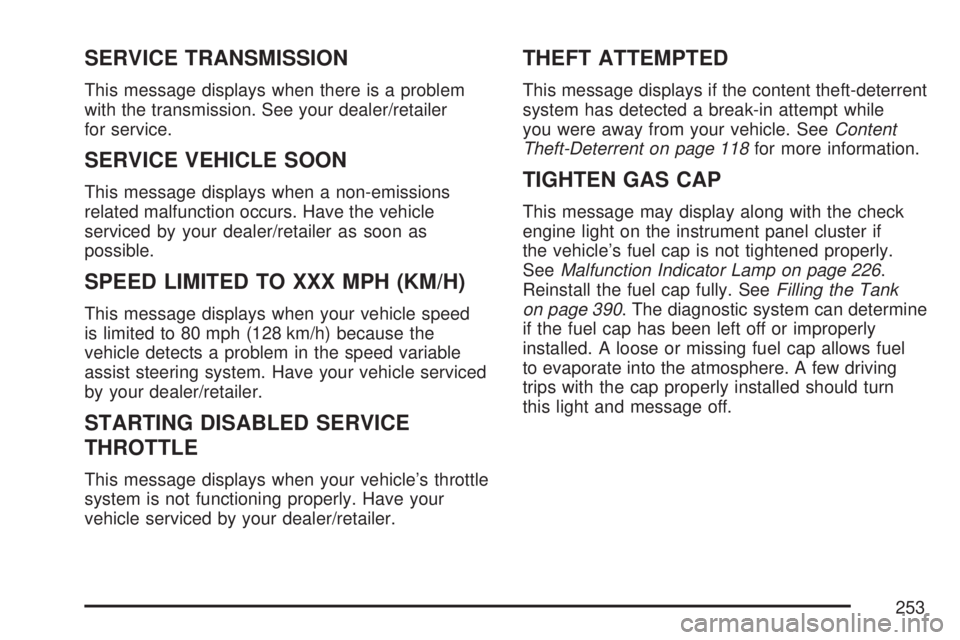 GMC ACADIA 2007  Owners Manual SERVICE TRANSMISSION
This message displays when there is a problem
with the transmission. See your dealer/retailer
for service.
SERVICE VEHICLE SOON
This message displays when a non-emissions
related 