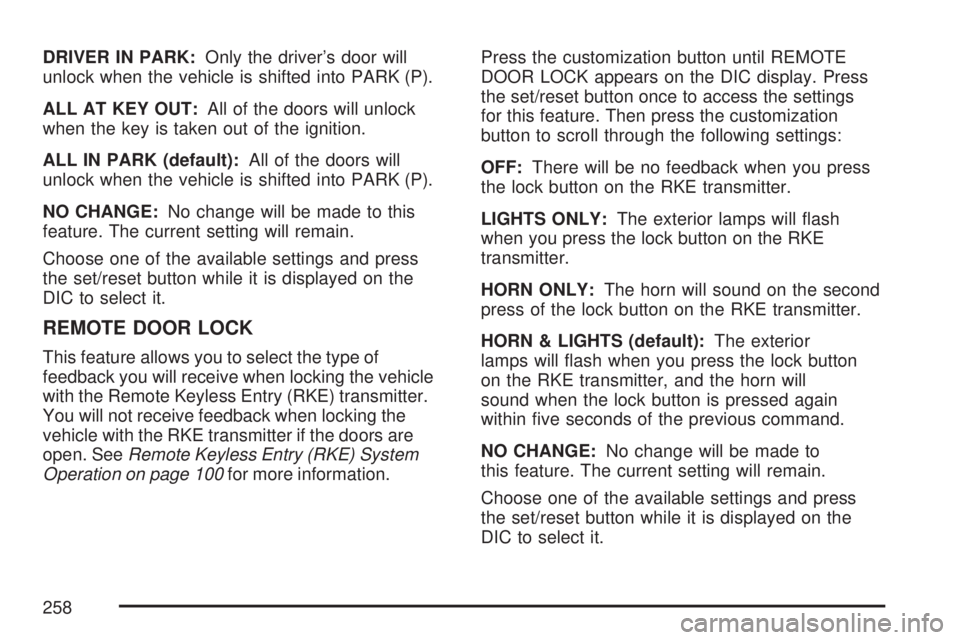 GMC ACADIA 2007 Owners Manual DRIVER IN PARK:Only the driver’s door will
unlock when the vehicle is shifted into PARK (P).
ALL AT KEY OUT:All of the doors will unlock
when the key is taken out of the ignition.
ALL IN PARK (defau GMC ACADIA 2007 Owners Manual DRIVER IN PARK:Only the driver’s door will
unlock when the vehicle is shifted into PARK (P).
ALL AT KEY OUT:All of the doors will unlock
when the key is taken out of the ignition.
ALL IN PARK (defau
