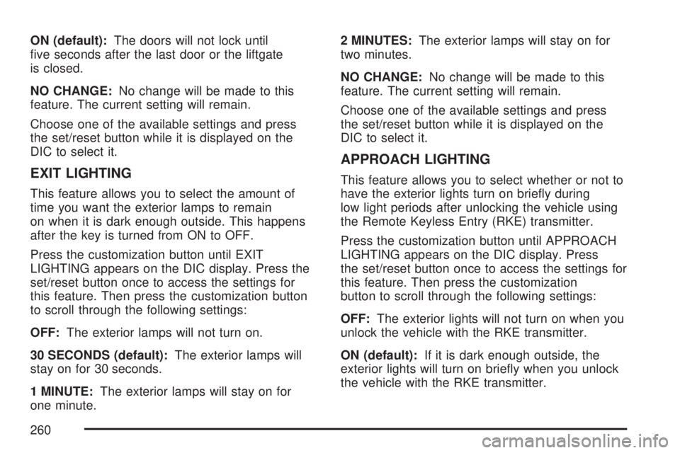 GMC ACADIA 2007  Owners Manual ON (default):The doors will not lock until
�ve seconds after the last door or the liftgate
is closed.
NO CHANGE:No change will be made to this
feature. The current setting will remain.
Choose one of t
