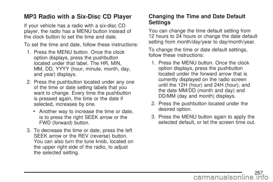 GMC ACADIA 2007 Owners Manual MP3 Radio with a Six-Disc CD Player
If your vehicle has a radio with a six-disc CD
player, the radio has a MENU button instead of
the clock button to set the time and date.
To set the time and date, f GMC ACADIA 2007 Owners Manual MP3 Radio with a Six-Disc CD Player
If your vehicle has a radio with a six-disc CD
player, the radio has a MENU button instead of
the clock button to set the time and date.
To set the time and date, f