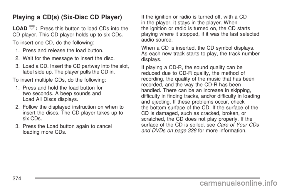 GMC ACADIA 2007  Owners Manual Playing a CD(s) (Six-Disc CD Player)
LOAD^:Press this button to load CDs into the
CD player. This CD player holds up to six CDs.
To insert one CD, do the following:
1. Press and release the load butto
