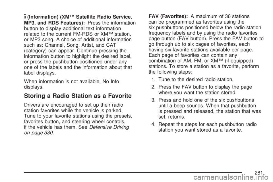 GMC ACADIA 2007  Owners Manual 4(Information) (XM™ Satellite Radio Service,
MP3, and RDS Features):Press the information
button to display additional text information
related to the current FM-RDS or XM™ station,
or MP3 song. A