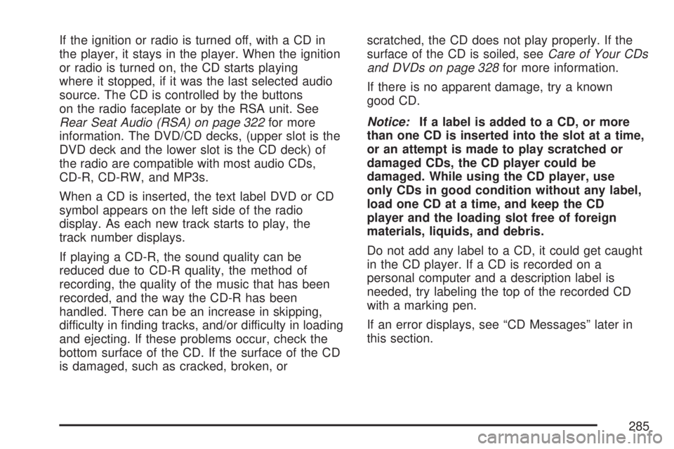 GMC ACADIA 2007  Owners Manual If the ignition or radio is turned off, with a CD in
the player, it stays in the player. When the ignition
or radio is turned on, the CD starts playing
where it stopped, if it was the last selected au