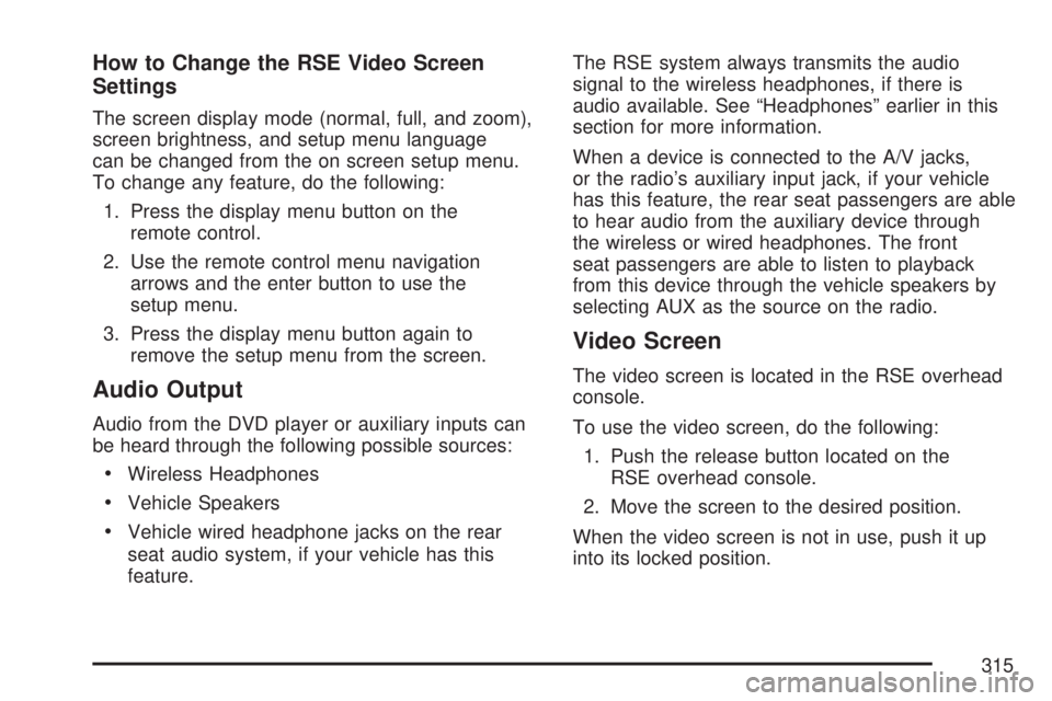GMC ACADIA 2007  Owners Manual How to Change the RSE Video Screen
Settings
The screen display mode (normal, full, and zoom),
screen brightness, and setup menu language
can be changed from the on screen setup menu.
To change any fea