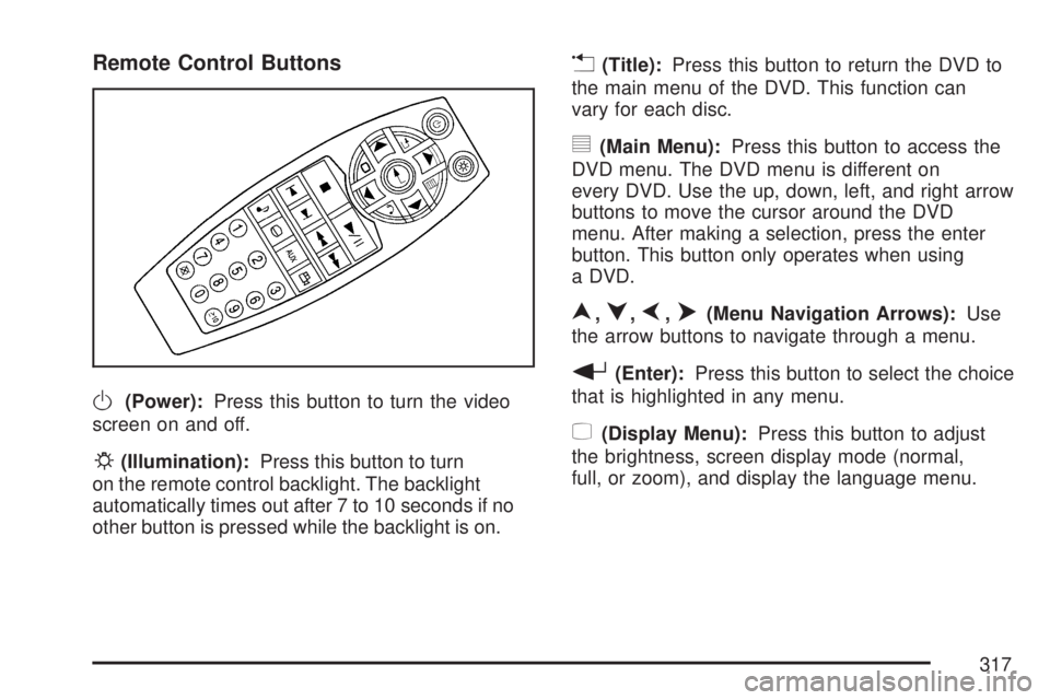 GMC ACADIA 2007  Owners Manual Remote Control Buttons
O(Power):Press this button to turn the video
screen on and off.
P(Illumination):Press this button to turn
on the remote control backlight. The backlight
automatically times out 