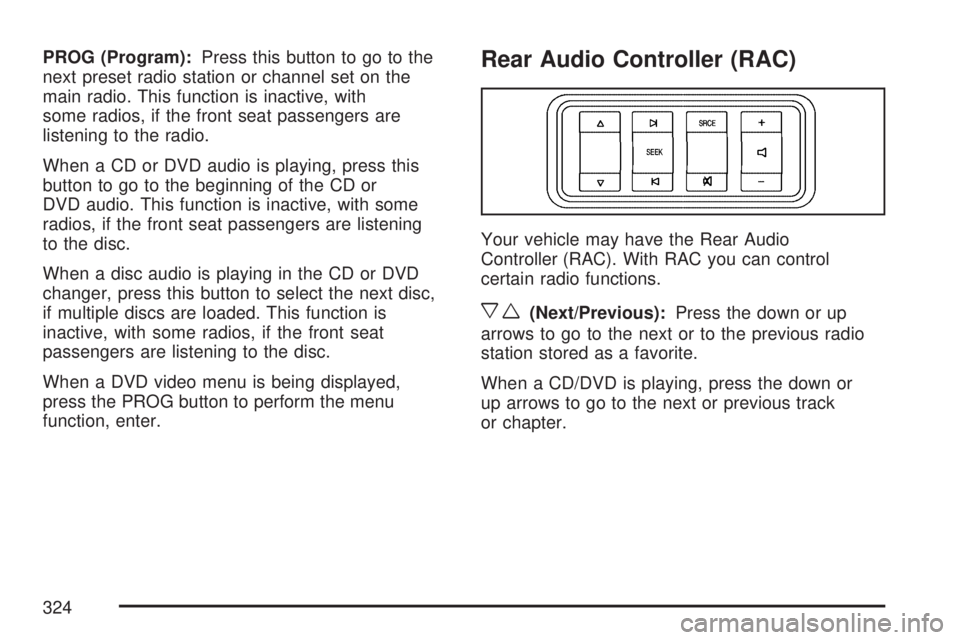 GMC ACADIA 2007  Owners Manual PROG (Program):Press this button to go to the
next preset radio station or channel set on the
main radio. This function is inactive, with
some radios, if the front seat passengers are
listening to the