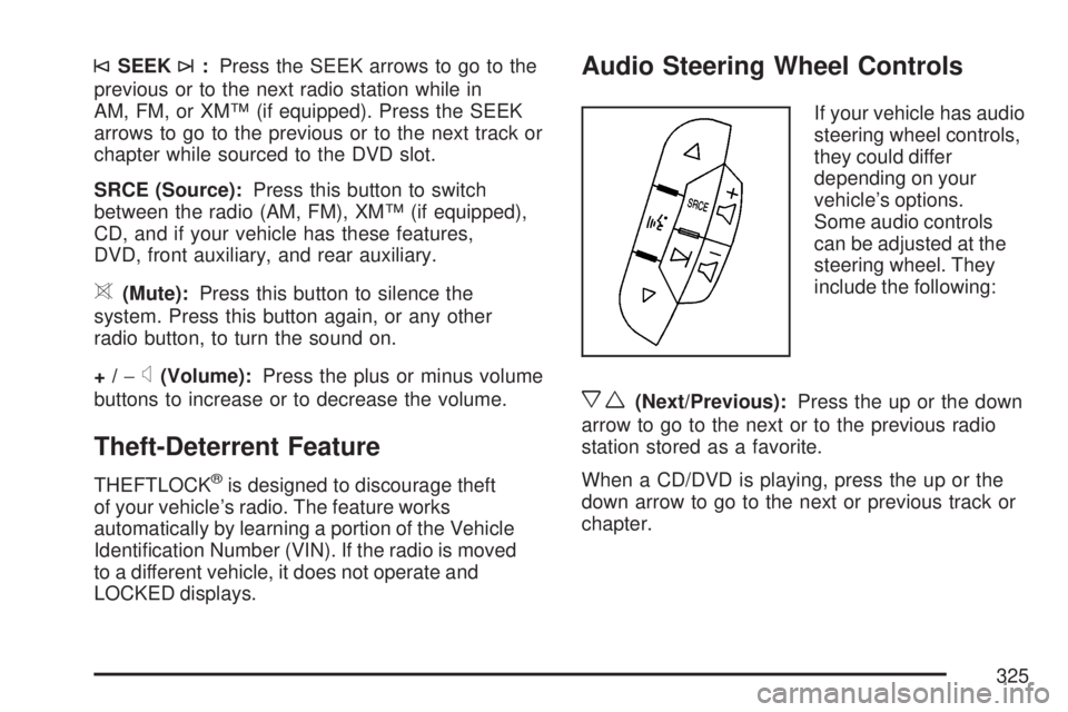 GMC ACADIA 2007  Owners Manual ©SEEK¨:Press the SEEK arrows to go to the
previous or to the next radio station while in
AM, FM, or XM™ (if equipped). Press the SEEK
arrows to go to the previous or to the next track or
chapter w