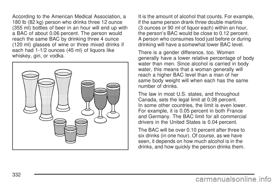 GMC ACADIA 2007  Owners Manual According to the American Medical Association, a
180 lb (82 kg) person who drinks three 12 ounce
(355 ml) bottles of beer in an hour will end up with
a BAC of about 0.06 percent. The person would
reac