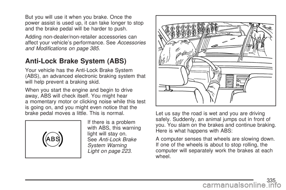 GMC ACADIA 2007 User Guide But you will use it when you brake. Once the
power assist is used up, it can take longer to stop
and the brake pedal will be harder to push.
Adding non-dealer/non-retailer accessories can
affect your 
