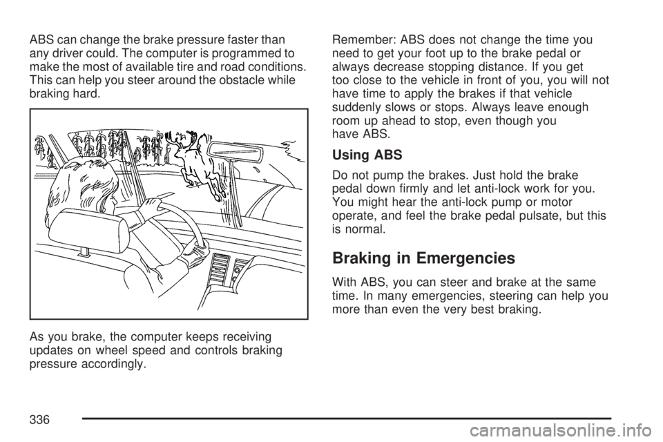 GMC ACADIA 2007  Owners Manual ABS can change the brake pressure faster than
any driver could. The computer is programmed to
make the most of available tire and road conditions.
This can help you steer around the obstacle while
bra