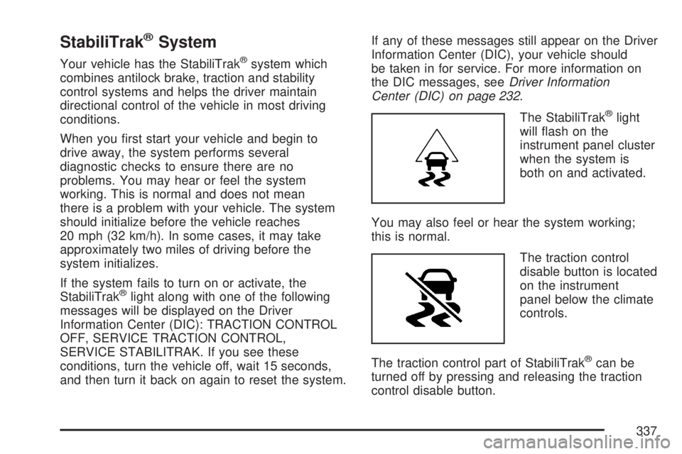 GMC ACADIA 2007  Owners Manual StabiliTrak®System
Your vehicle has the StabiliTrak®system which
combines antilock brake, traction and stability
control systems and helps the driver maintain
directional control of the vehicle in m