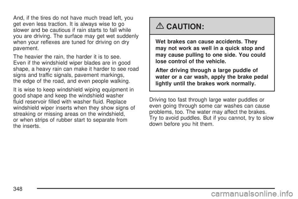 GMC ACADIA 2007  Owners Manual And, if the tires do not have much tread left, you
get even less traction. It is always wise to go
slower and be cautious if rain starts to fall while
you are driving. The surface may get wet suddenly