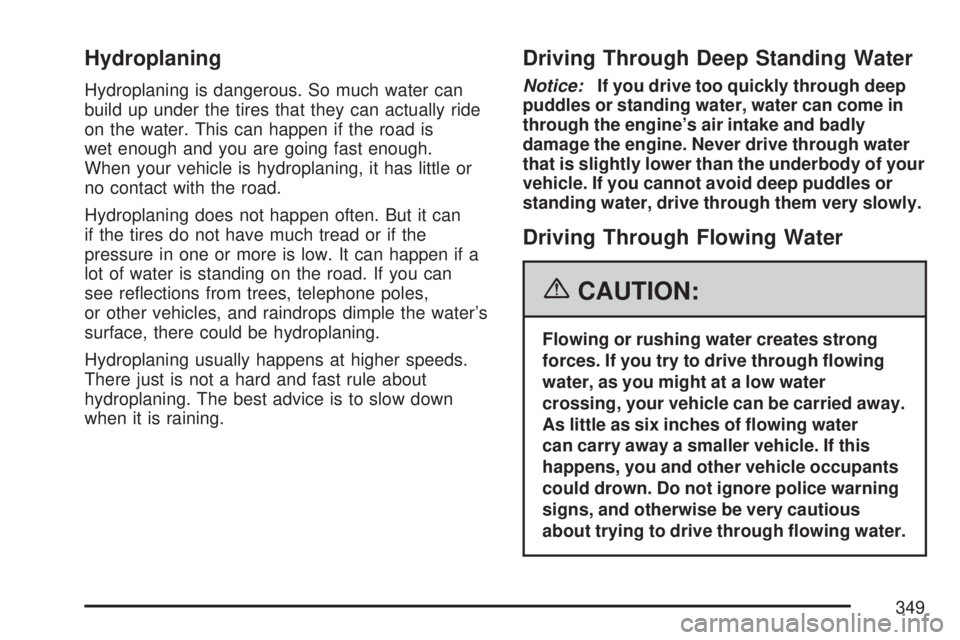 GMC ACADIA 2007  Owners Manual Hydroplaning
Hydroplaning is dangerous. So much water can
build up under the tires that they can actually ride
on the water. This can happen if the road is
wet enough and you are going fast enough.
Wh