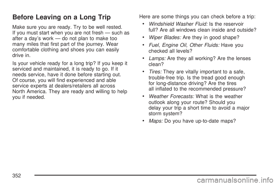 GMC ACADIA 2007 User Guide Before Leaving on a Long Trip
Make sure you are ready. Try to be well rested.
If you must start when you are not fresh — such as
after a day’s work — do not plan to make too
many miles that �rst