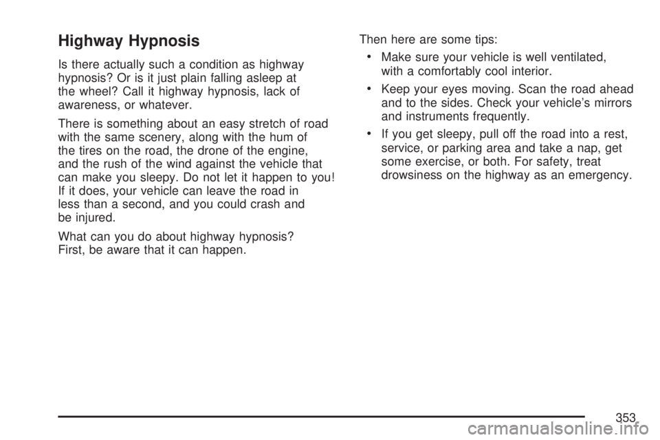 GMC ACADIA 2007 User Guide Highway Hypnosis
Is there actually such a condition as highway
hypnosis? Or is it just plain falling asleep at
the wheel? Call it highway hypnosis, lack of
awareness, or whatever.
There is something a