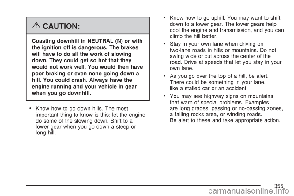 GMC ACADIA 2007  Owners Manual {CAUTION:
Coasting downhill in NEUTRAL (N) or with
the ignition off is dangerous. The brakes
will have to do all the work of slowing
down. They could get so hot that they
would not work well. You woul