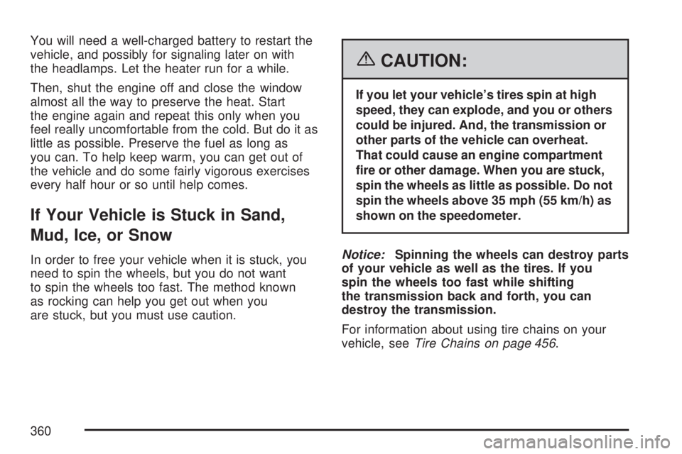 GMC ACADIA 2007 Owners Guide You will need a well-charged battery to restart the
vehicle, and possibly for signaling later on with
the headlamps. Let the heater run for a while.
Then, shut the engine off and close the window
almo