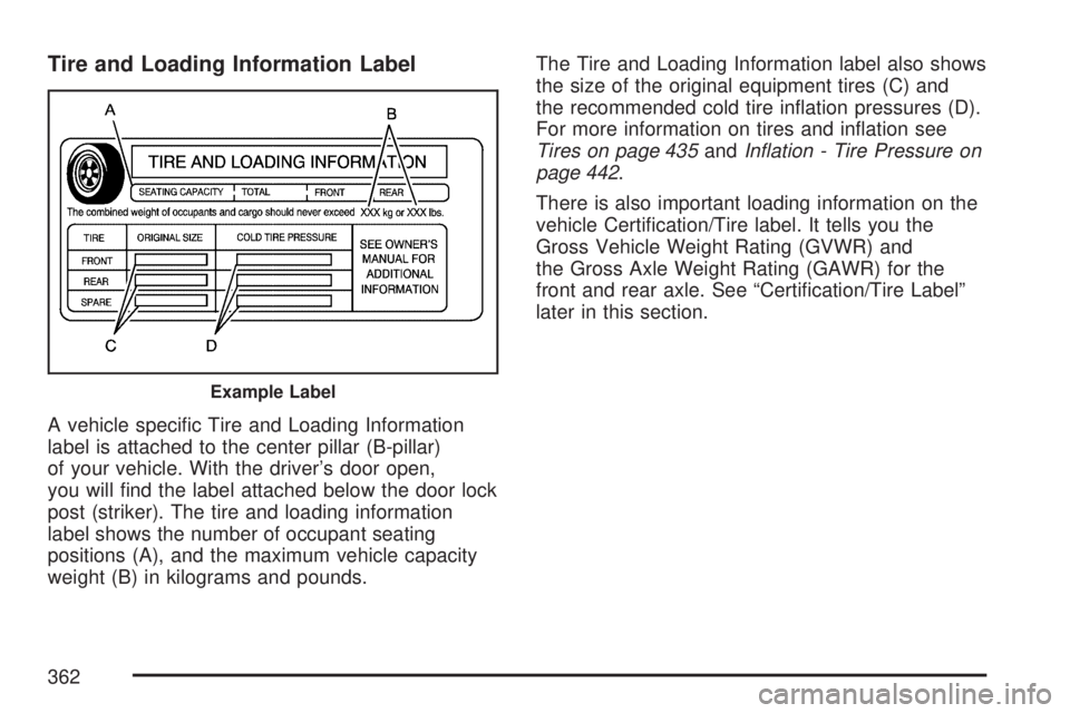 GMC ACADIA 2007  Owners Manual Tire and Loading Information Label
A vehicle speci�c Tire and Loading Information
label is attached to the center pillar (B-pillar)
of your vehicle. With the driver’s door open,
you will �nd the lab