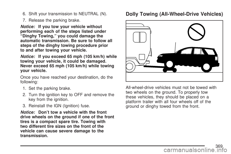 GMC ACADIA 2007  Owners Manual 6. Shift your transmission to NEUTRAL (N).
7. Release the parking brake.
Notice:If you tow your vehicle without
performing each of the steps listed under
“Dinghy Towing,” you could damage the
auto