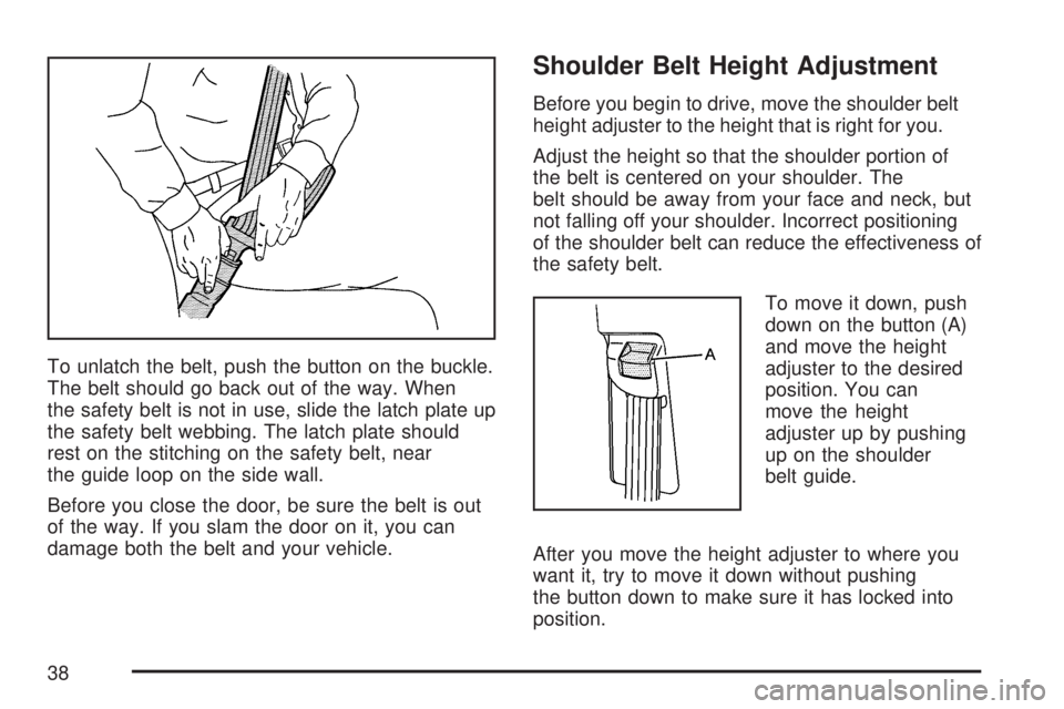 GMC ACADIA 2007 Owners Guide To unlatch the belt, push the button on the buckle.
The belt should go back out of the way. When
the safety belt is not in use, slide the latch plate up
the safety belt webbing. The latch plate should