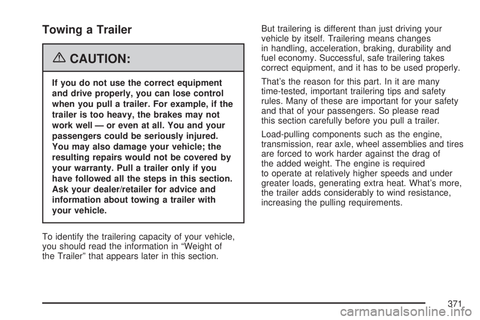 GMC ACADIA 2007  Owners Manual Towing a Trailer
{CAUTION:
If you do not use the correct equipment
and drive properly, you can lose control
when you pull a trailer. For example, if the
trailer is too heavy, the brakes may not
work w