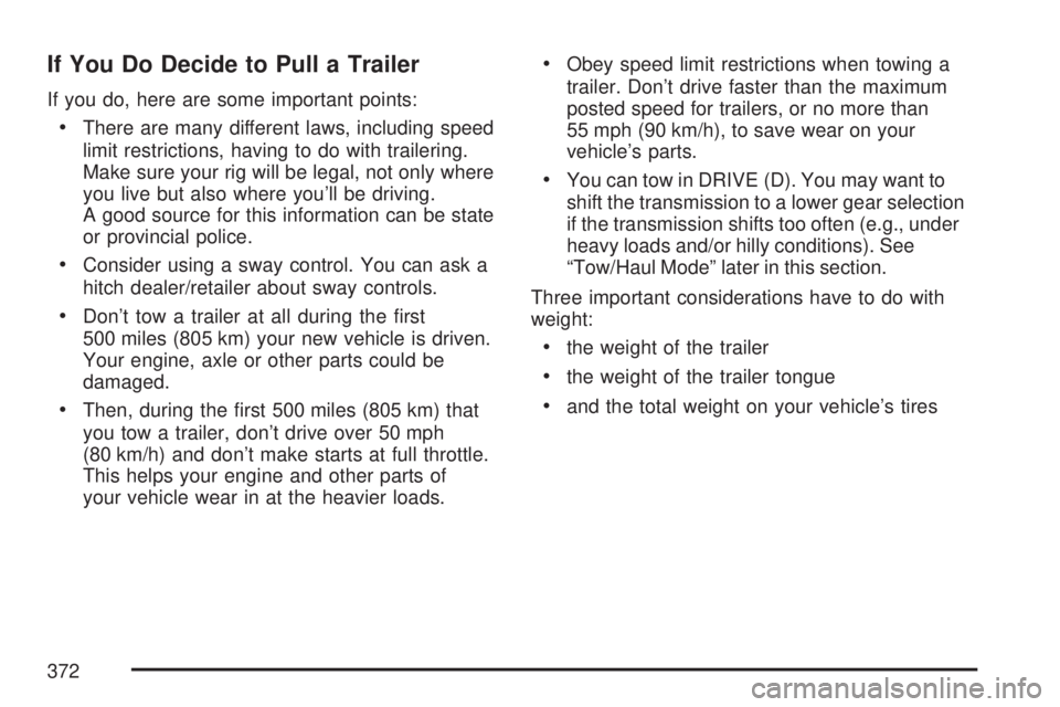 GMC ACADIA 2007  Owners Manual If You Do Decide to Pull a Trailer
If you do, here are some important points:
There are many different laws, including speed
limit restrictions, having to do with trailering.
Make sure your rig will b