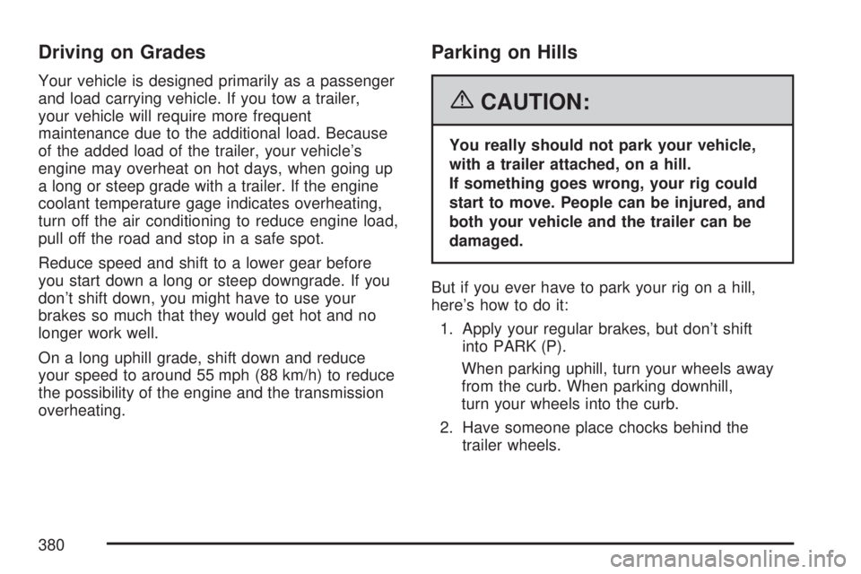 GMC ACADIA 2007  Owners Manual Driving on Grades
Your vehicle is designed primarily as a passenger
and load carrying vehicle. If you tow a trailer,
your vehicle will require more frequent
maintenance due to the additional load. Bec