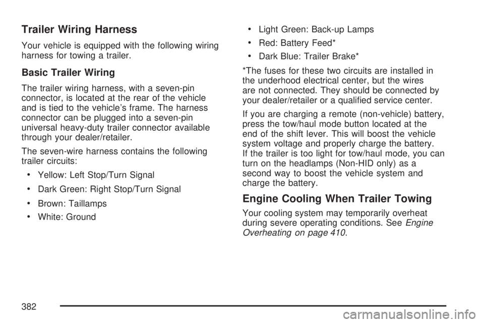 GMC ACADIA 2007 Owners Guide Trailer Wiring Harness
Your vehicle is equipped with the following wiring
harness for towing a trailer.
Basic Trailer Wiring
The trailer wiring harness, with a seven-pin
connector, is located at the r