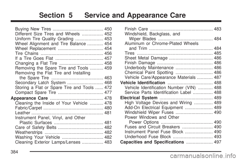 GMC ACADIA 2007  Owners Manual Buying New Tires...................................... 450
Different Size Tires and Wheels................ 452
Uniform Tire Quality Grading..................... 453
Wheel Alignment and Tire Balance...