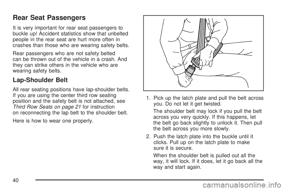 GMC ACADIA 2007 Owners Guide Rear Seat Passengers
It is very important for rear seat passengers to
buckle up! Accident statistics show that unbelted
people in the rear seat are hurt more often in
crashes than those who are wearin