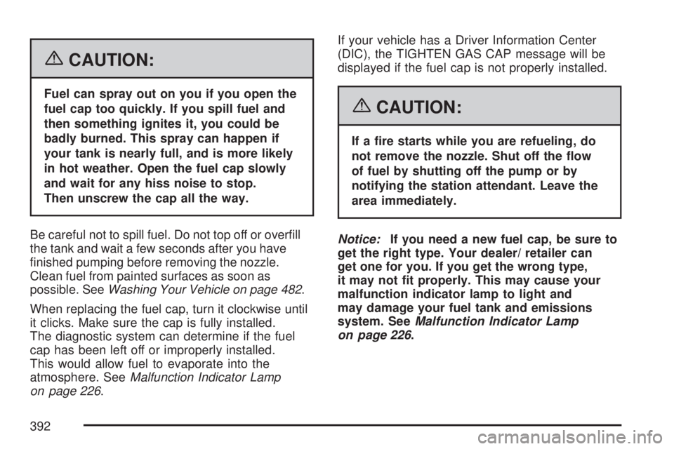 GMC ACADIA 2007  Owners Manual {CAUTION:
Fuel can spray out on you if you open the
fuel cap too quickly. If you spill fuel and
then something ignites it, you could be
badly burned. This spray can happen if
your tank is nearly full,