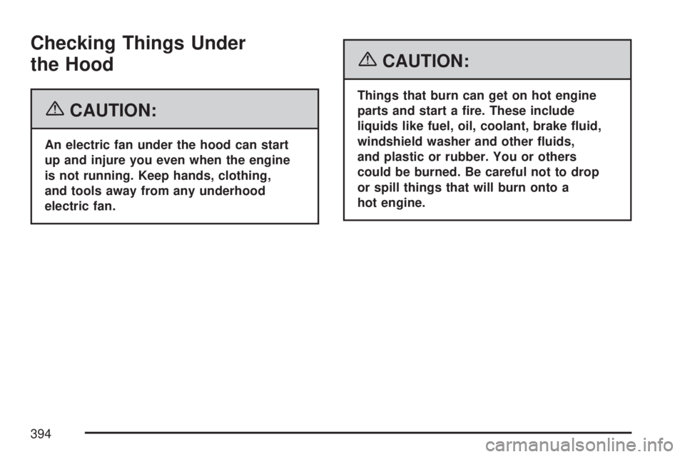 GMC ACADIA 2007 Owners Guide Checking Things Under
the Hood
{CAUTION:
An electric fan under the hood can start
up and injure you even when the engine
is not running. Keep hands, clothing,
and tools away from any underhood
electri
