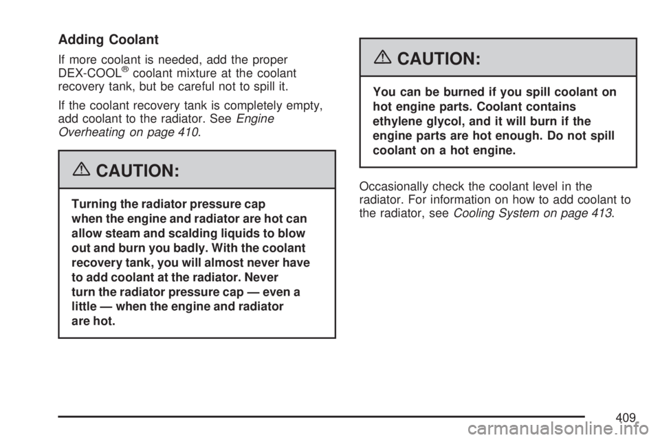 GMC ACADIA 2007 Owners Guide Adding Coolant
If more coolant is needed, add the proper
DEX-COOL®coolant mixture at the coolant
recovery tank, but be careful not to spill it.
If the coolant recovery tank is completely empty,
add c