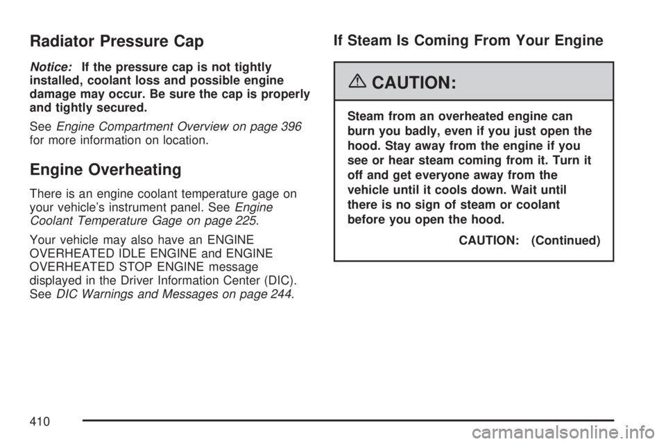 GMC ACADIA 2007  Owners Manual Radiator Pressure Cap
Notice:If the pressure cap is not tightly
installed, coolant loss and possible engine
damage may occur. Be sure the cap is properly
and tightly secured.
SeeEngine Compartment Ove