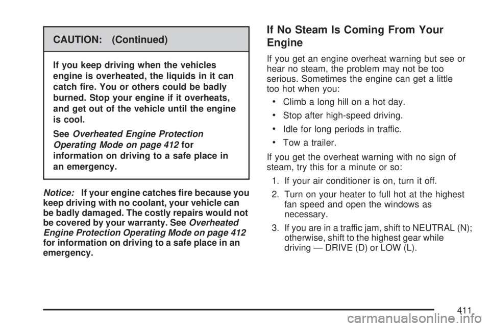 GMC ACADIA 2007  Owners Manual CAUTION: (Continued)
If you keep driving when the vehicles
engine is overheated, the liquids in it can
catch �re. You or others could be badly
burned. Stop your engine if it overheats,
and get out of 