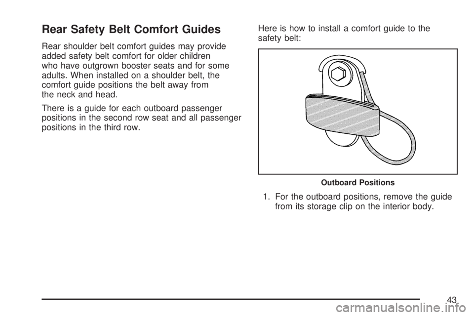 GMC ACADIA 2007 Service Manual Rear Safety Belt Comfort Guides
Rear shoulder belt comfort guides may provide
added safety belt comfort for older children
who have outgrown booster seats and for some
adults. When installed on a shou