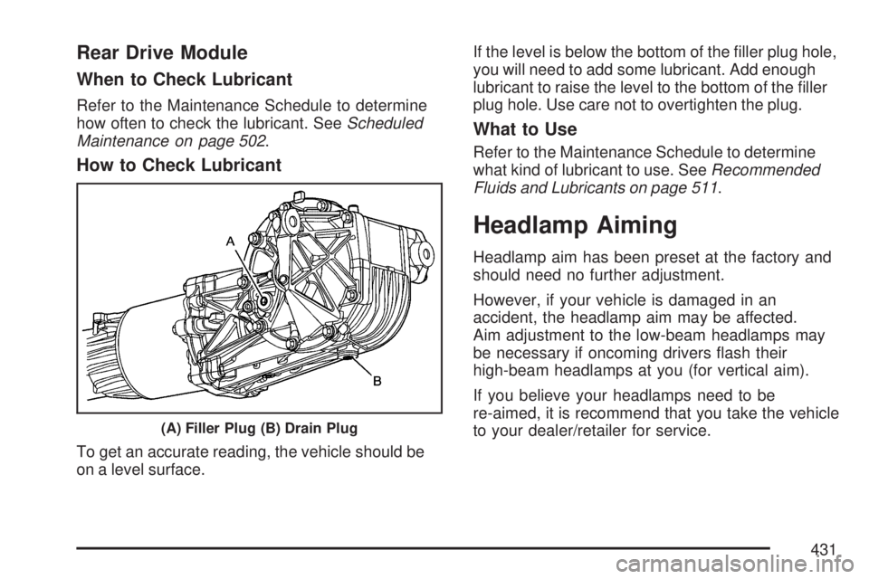 GMC ACADIA 2007 Owners Guide Rear Drive Module
When to Check Lubricant
Refer to the Maintenance Schedule to determine
how often to check the lubricant. SeeScheduled
Maintenance on page 502.
How to Check Lubricant
To get an accura