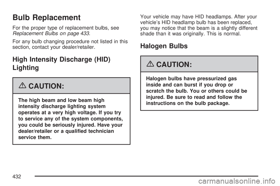 GMC ACADIA 2007 Owners Guide Bulb Replacement
For the proper type of replacement bulbs, see
Replacement Bulbs on page 433.
For any bulb changing procedure not listed in this
section, contact your dealer/retailer.
High Intensity D