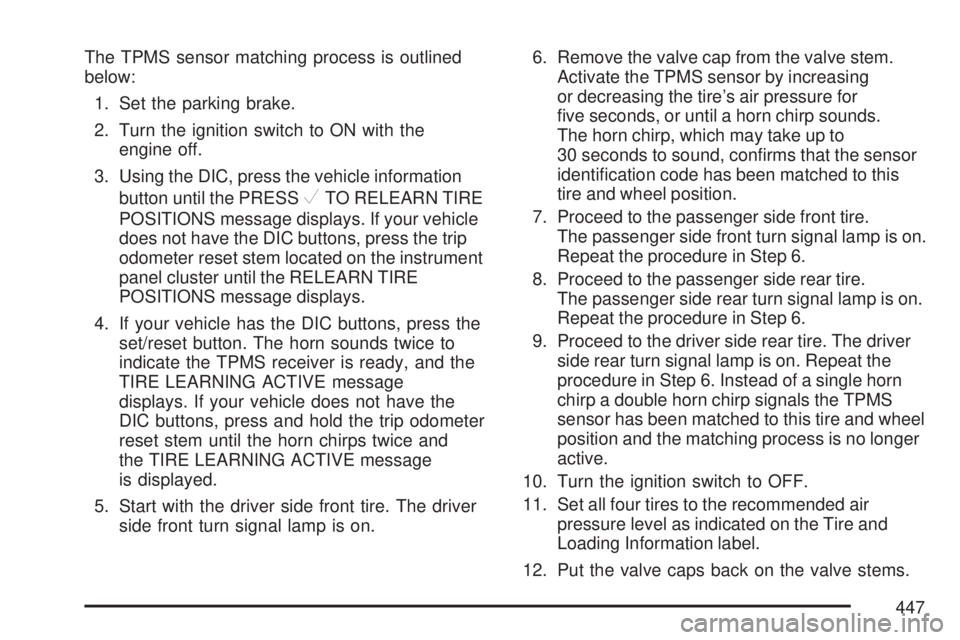 GMC ACADIA 2007  Owners Manual The TPMS sensor matching process is outlined
below:
1. Set the parking brake.
2. Turn the ignition switch to ON with the
engine off.
3. Using the DIC, press the vehicle information
button until the PR