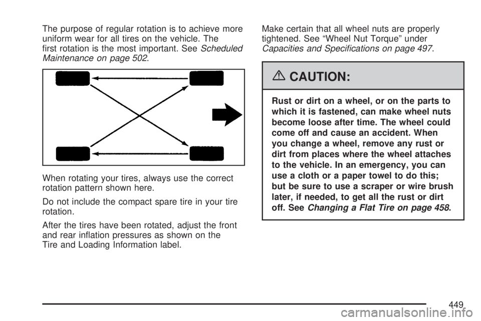 GMC ACADIA 2007  Owners Manual The purpose of regular rotation is to achieve more
uniform wear for all tires on the vehicle. The
�rst rotation is the most important. SeeScheduled
Maintenance on page 502.
When rotating your tires, a