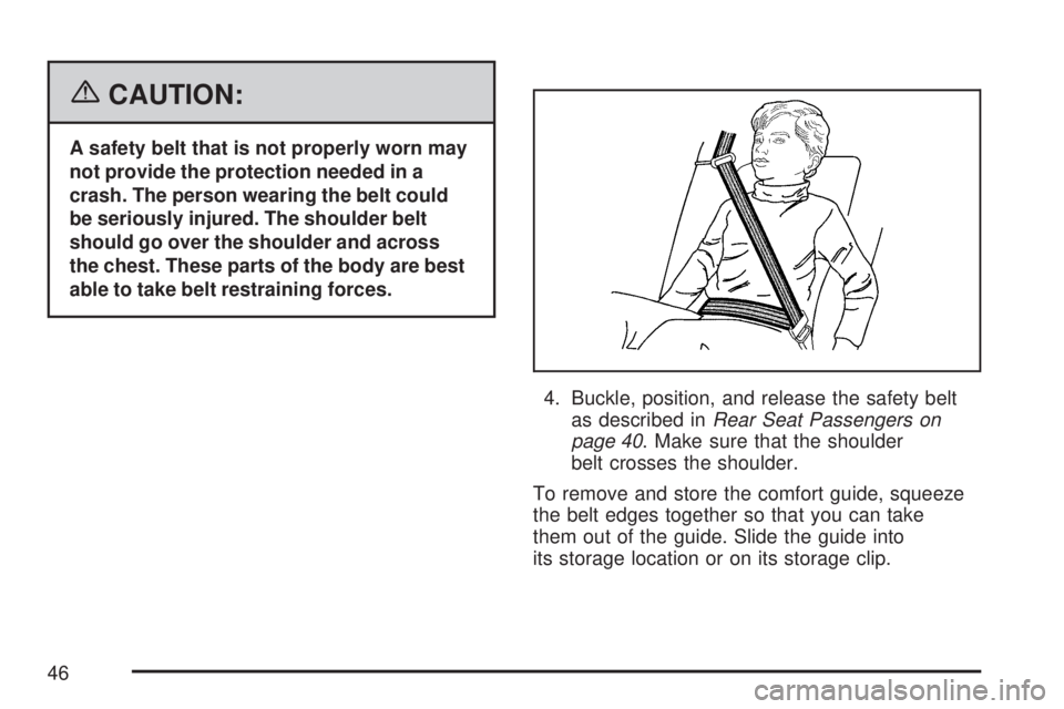 GMC ACADIA 2007 Service Manual {CAUTION:
A safety belt that is not properly worn may
not provide the protection needed in a
crash. The person wearing the belt could
be seriously injured. The shoulder belt
should go over the shoulde