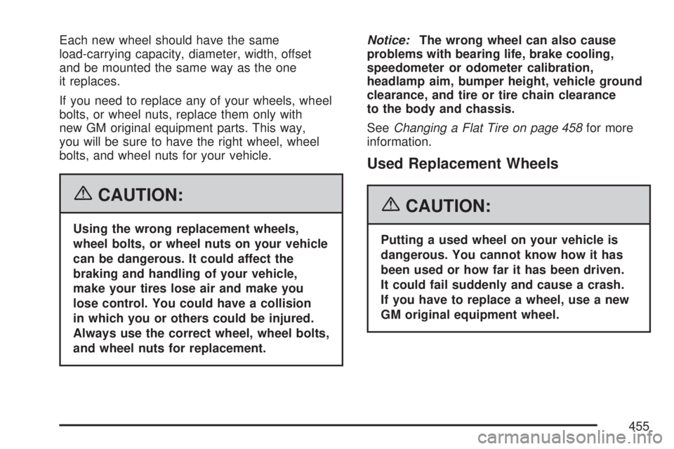 GMC ACADIA 2007 Owners Guide Each new wheel should have the same
load-carrying capacity, diameter, width, offset
and be mounted the same way as the one
it replaces.
If you need to replace any of your wheels, wheel
bolts, or wheel