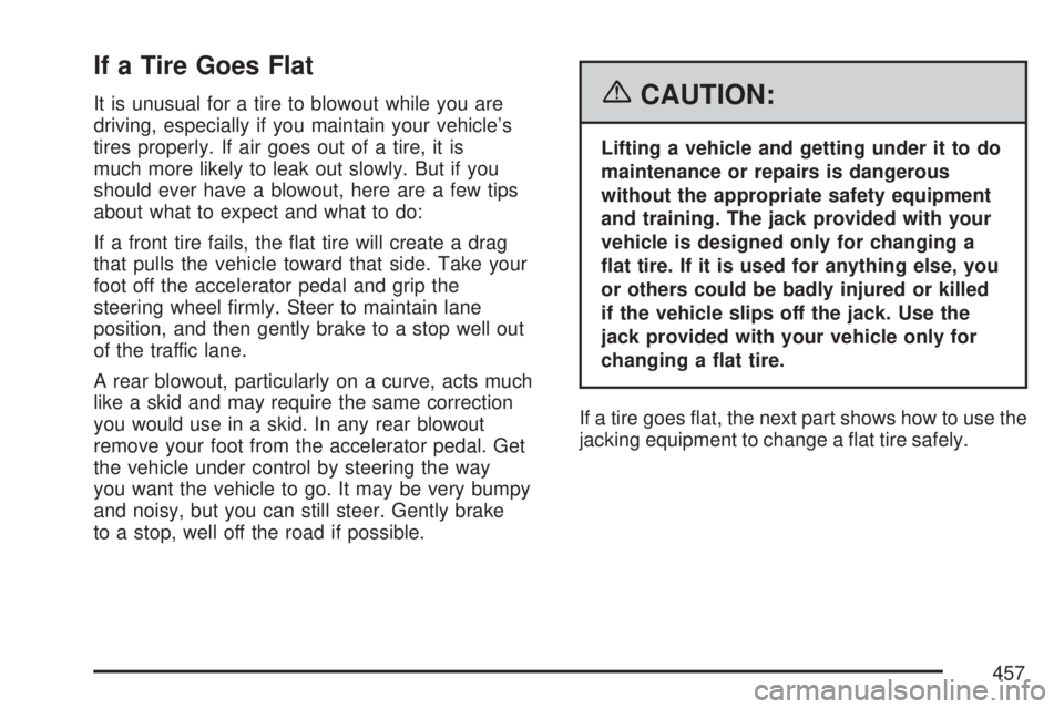 GMC ACADIA 2007  Owners Manual If a Tire Goes Flat
It is unusual for a tire to blowout while you are
driving, especially if you maintain your vehicle’s
tires properly. If air goes out of a tire, it is
much more likely to leak out