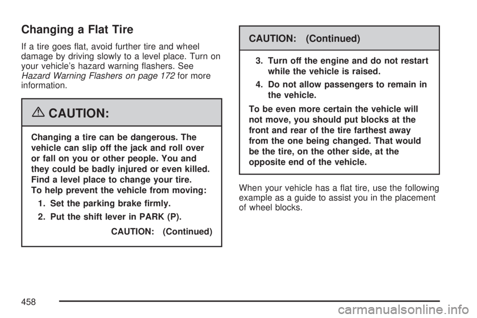 GMC ACADIA 2007  Owners Manual Changing a Flat Tire
If a tire goes �at, avoid further tire and wheel
damage by driving slowly to a level place. Turn on
your vehicle’s hazard warning �ashers. See
Hazard Warning Flashers on page 17