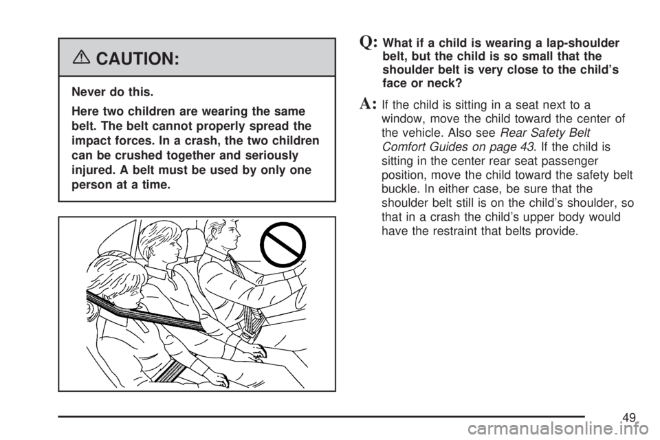 GMC ACADIA 2007 Service Manual {CAUTION:
Never do this.
Here two children are wearing the same
belt. The belt cannot properly spread the
impact forces. In a crash, the two children
can be crushed together and seriously
injured. A b