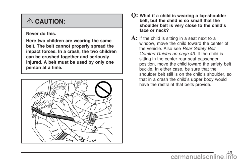 GMC ACADIA 2007 Service Manual {CAUTION:
Never do this.
Here two children are wearing the same
belt. The belt cannot properly spread the
impact forces. In a crash, the two children
can be crushed together and seriously
injured. A b