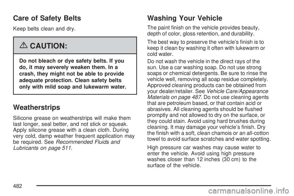 GMC ACADIA 2007  Owners Manual Care of Safety Belts
Keep belts clean and dry.
{CAUTION:
Do not bleach or dye safety belts. If you
do, it may severely weaken them. In a
crash, they might not be able to provide
adequate protection. C