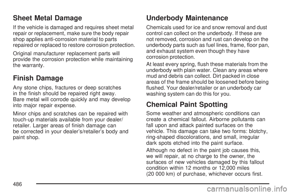 GMC ACADIA 2007  Owners Manual Sheet Metal Damage
If the vehicle is damaged and requires sheet metal
repair or replacement, make sure the body repair
shop applies anti-corrosion material to parts
repaired or replaced to restore cor